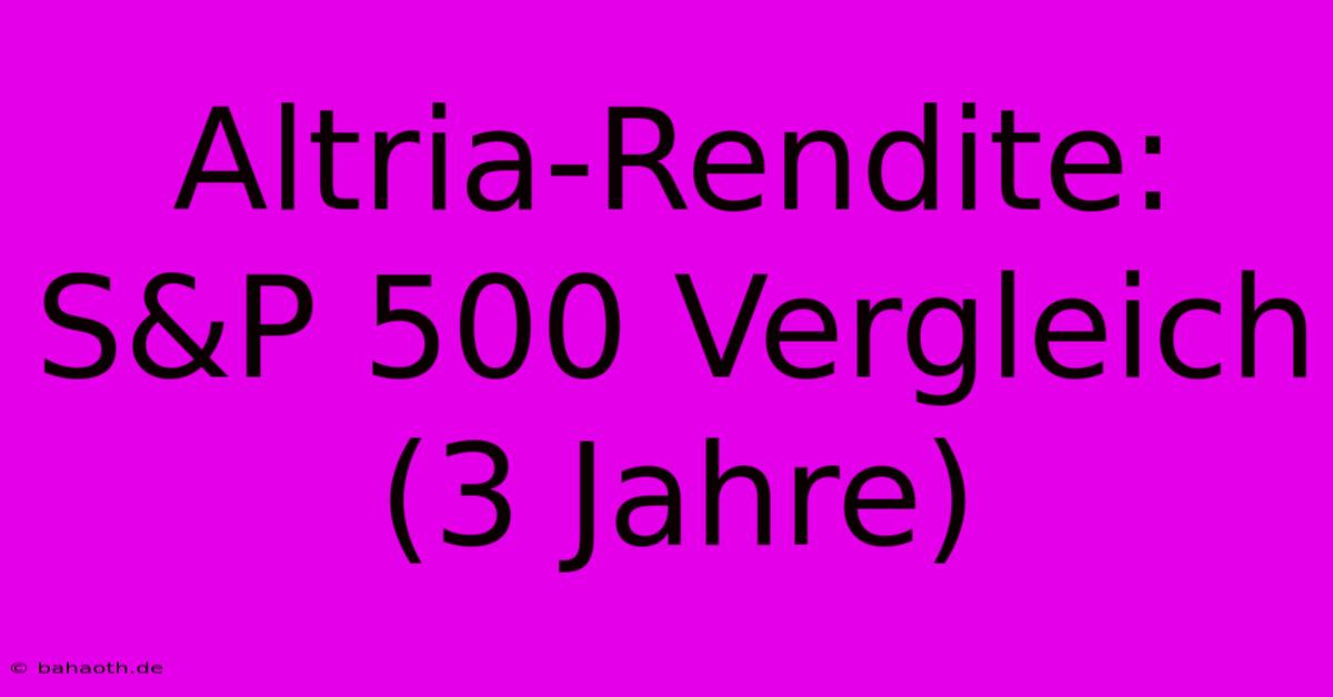 Altria-Rendite: S&P 500 Vergleich (3 Jahre)