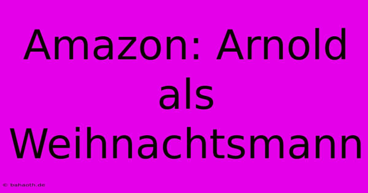 Amazon: Arnold Als Weihnachtsmann