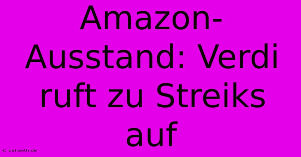 Amazon-Ausstand: Verdi Ruft Zu Streiks Auf