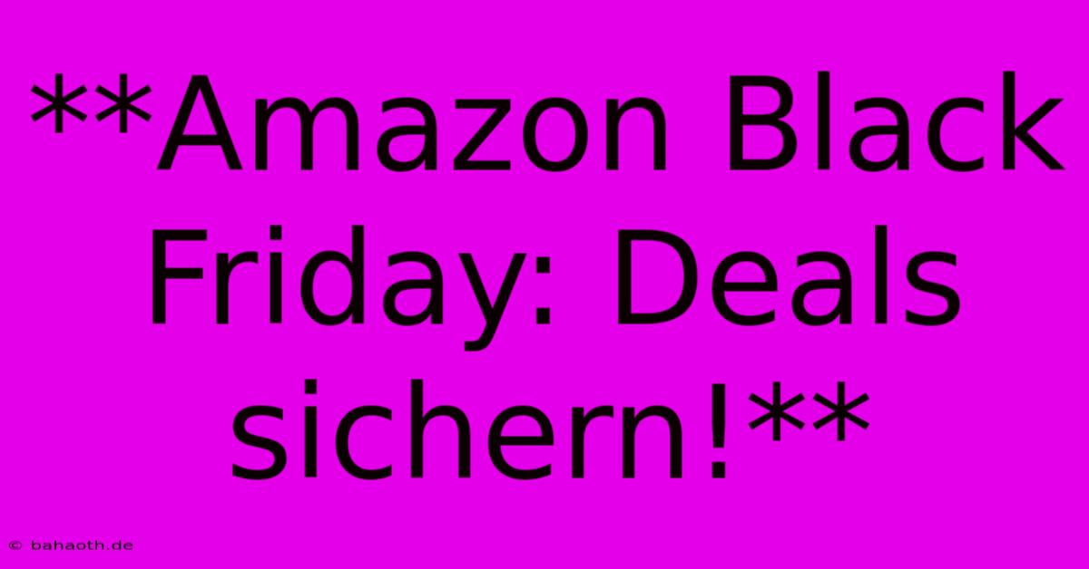 **Amazon Black Friday: Deals Sichern!**