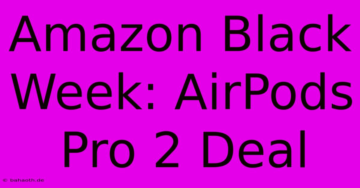 Amazon Black Week: AirPods Pro 2 Deal