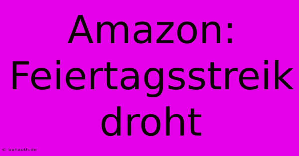 Amazon: Feiertagsstreik Droht