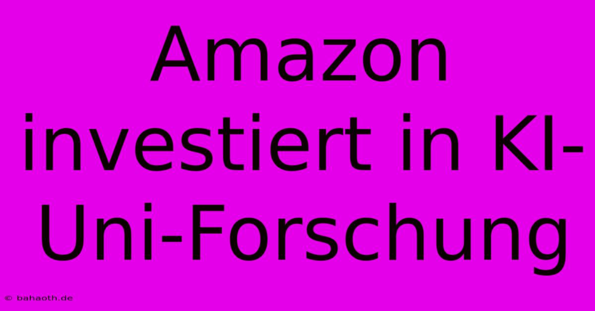 Amazon Investiert In KI-Uni-Forschung