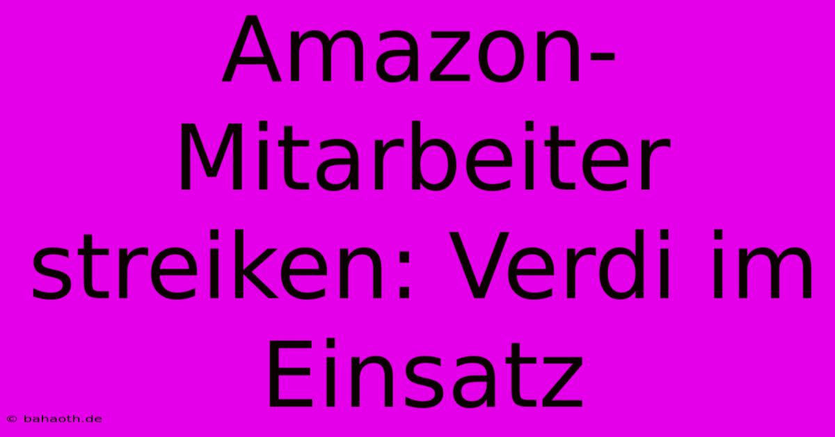 Amazon-Mitarbeiter Streiken: Verdi Im Einsatz