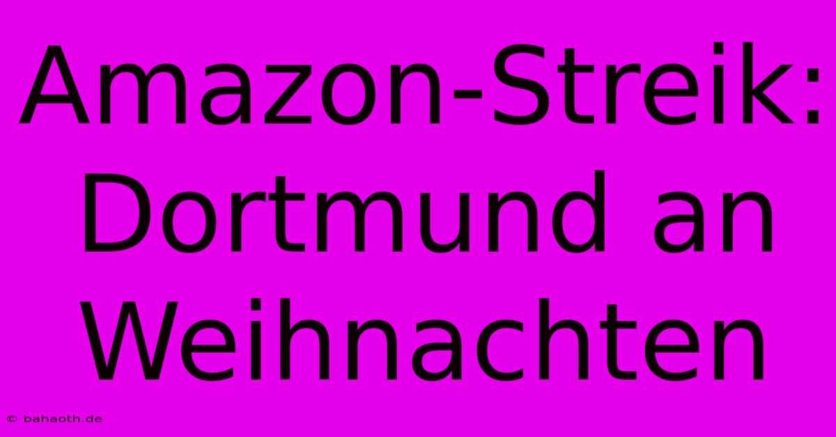 Amazon-Streik:  Dortmund An Weihnachten