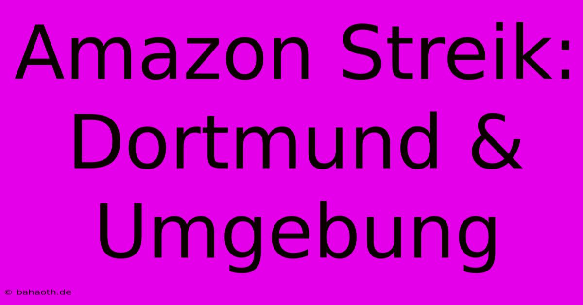 Amazon Streik: Dortmund & Umgebung