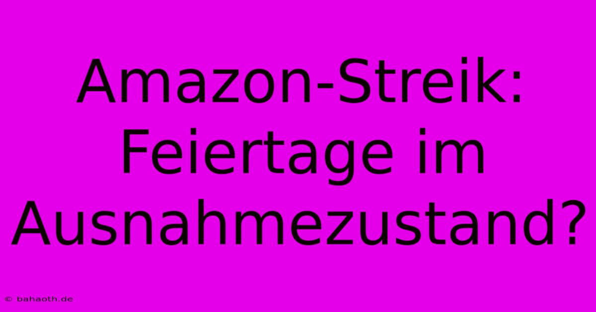 Amazon-Streik: Feiertage Im Ausnahmezustand?