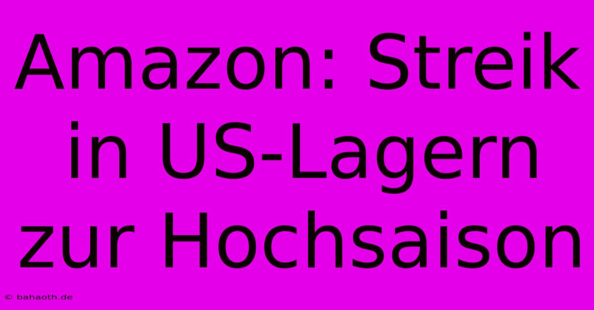 Amazon: Streik In US-Lagern Zur Hochsaison