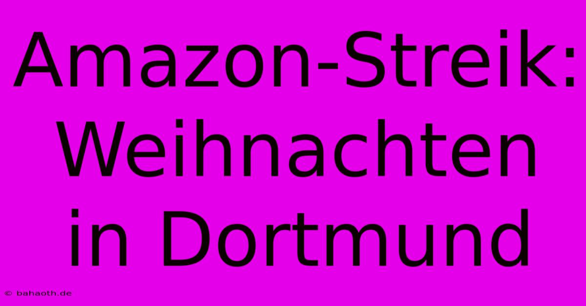 Amazon-Streik:  Weihnachten In Dortmund