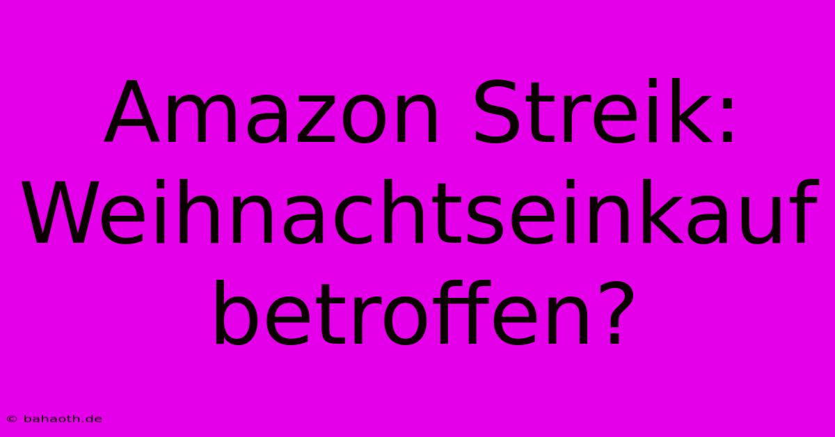 Amazon Streik:  Weihnachtseinkauf Betroffen?