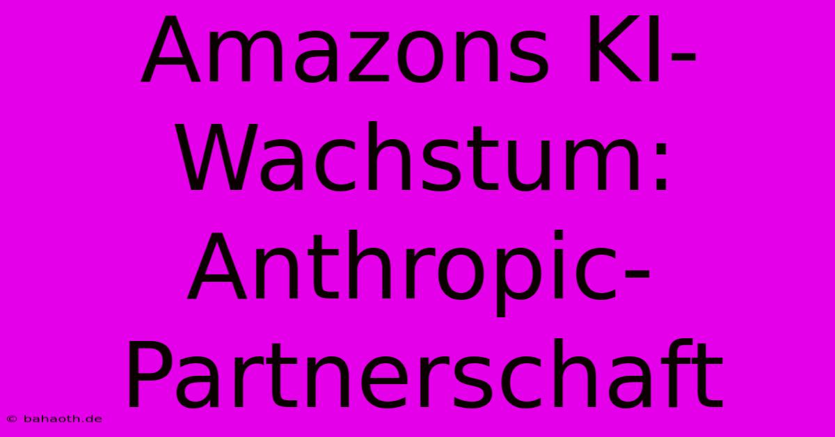 Amazons KI-Wachstum: Anthropic-Partnerschaft