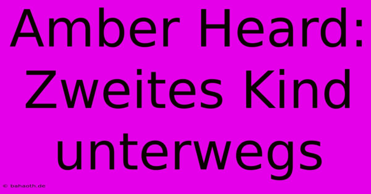 Amber Heard: Zweites Kind Unterwegs