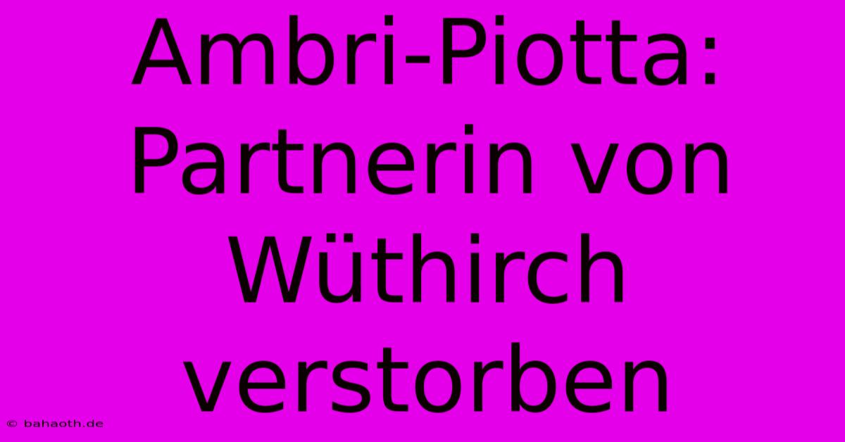 Ambri-Piotta: Partnerin Von Wüthirch Verstorben