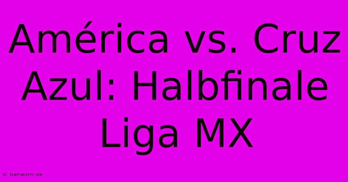 América Vs. Cruz Azul: Halbfinale Liga MX