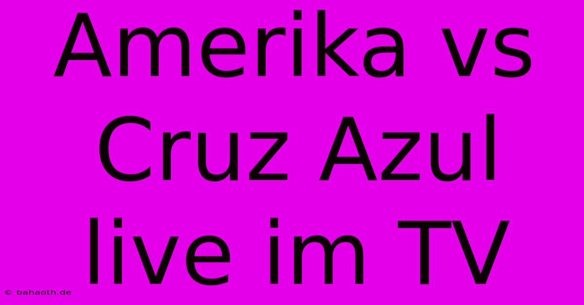 Amerika Vs Cruz Azul Live Im TV