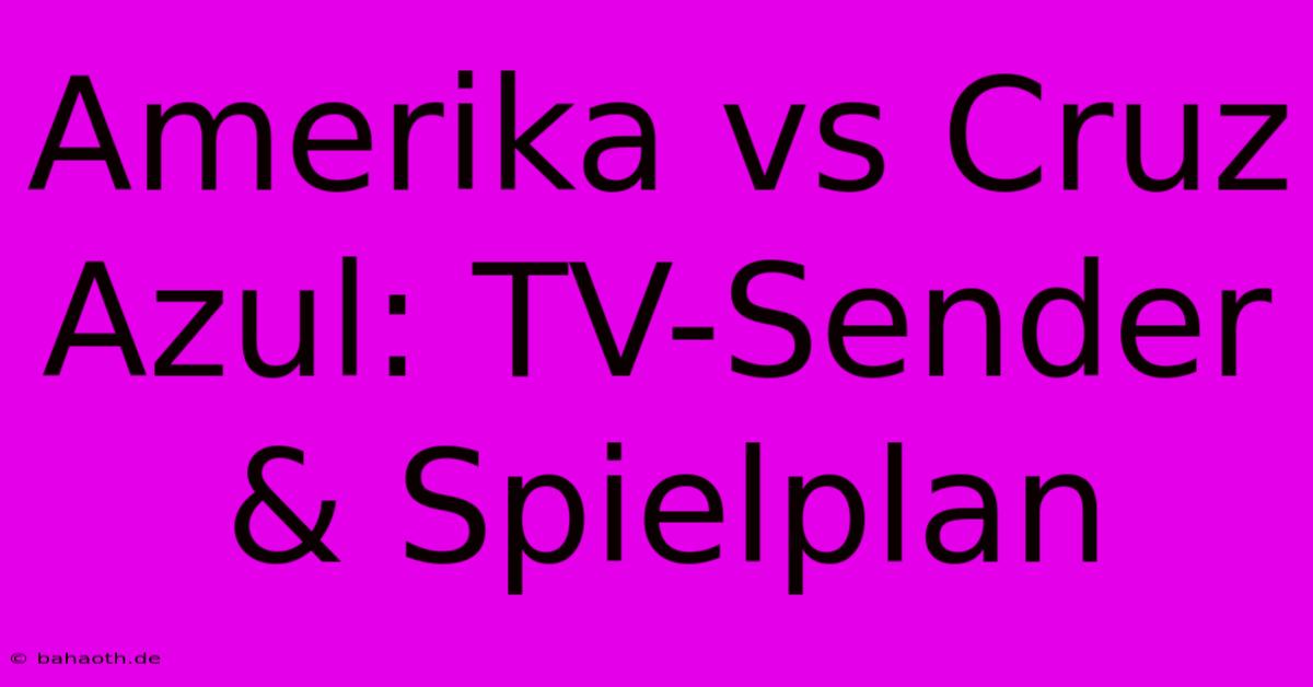 Amerika Vs Cruz Azul: TV-Sender & Spielplan