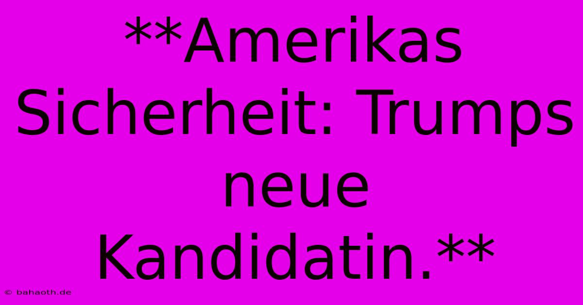 **Amerikas Sicherheit: Trumps Neue Kandidatin.**