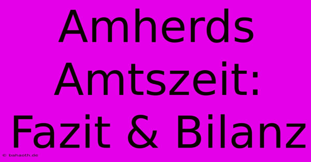 Amherds Amtszeit: Fazit & Bilanz