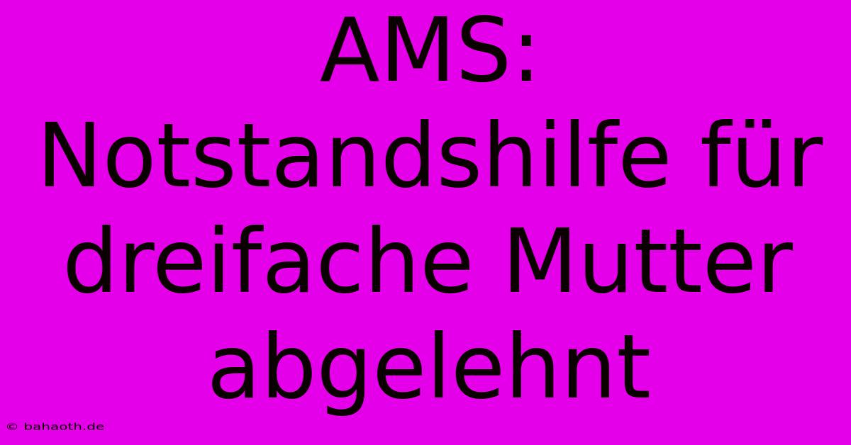 AMS:  Notstandshilfe Für Dreifache Mutter Abgelehnt