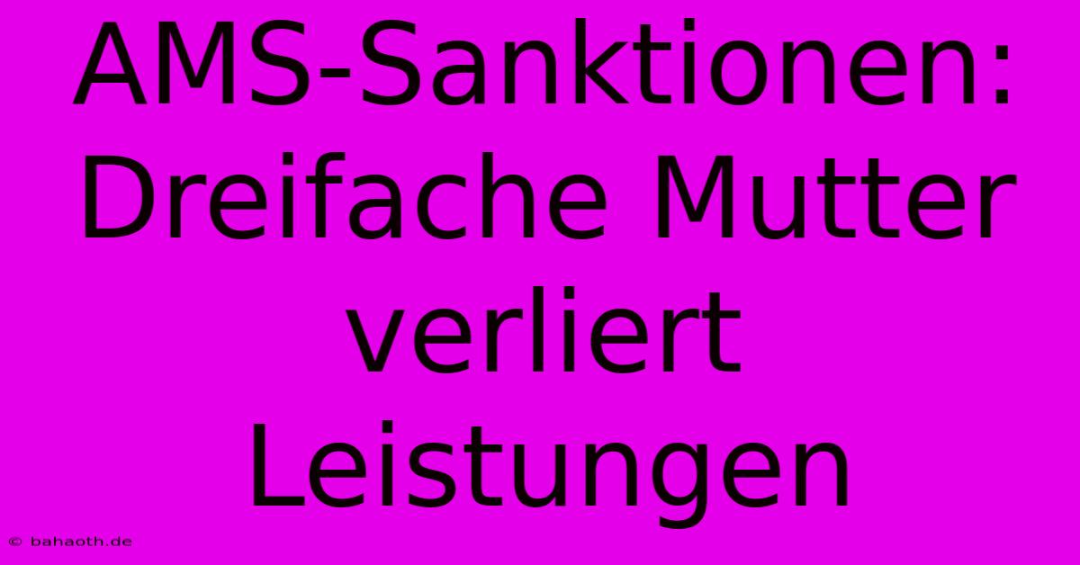 AMS-Sanktionen: Dreifache Mutter Verliert Leistungen