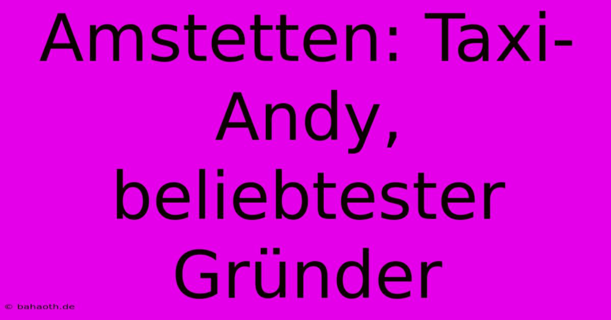 Amstetten: Taxi-Andy, Beliebtester Gründer