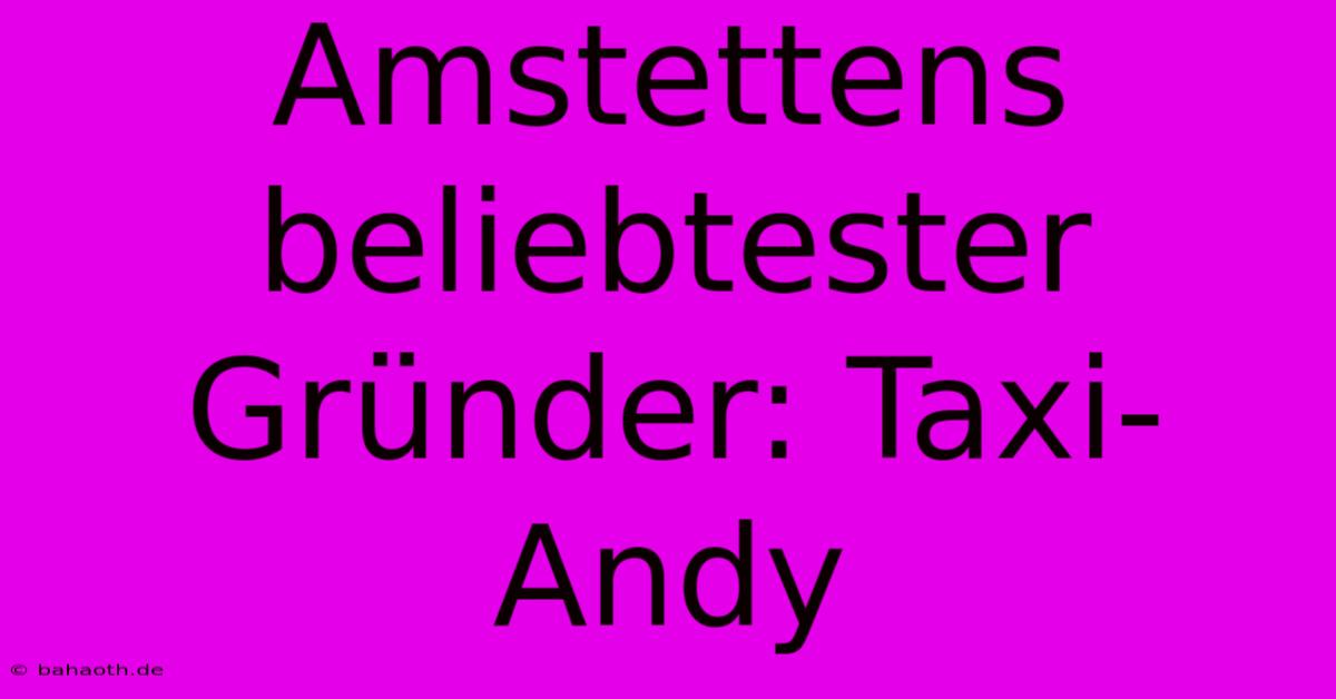 Amstettens Beliebtester Gründer: Taxi-Andy