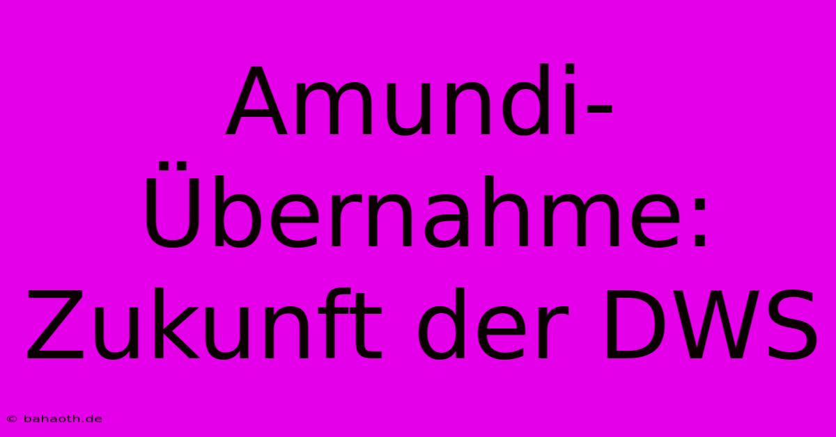 Amundi-Übernahme: Zukunft Der DWS