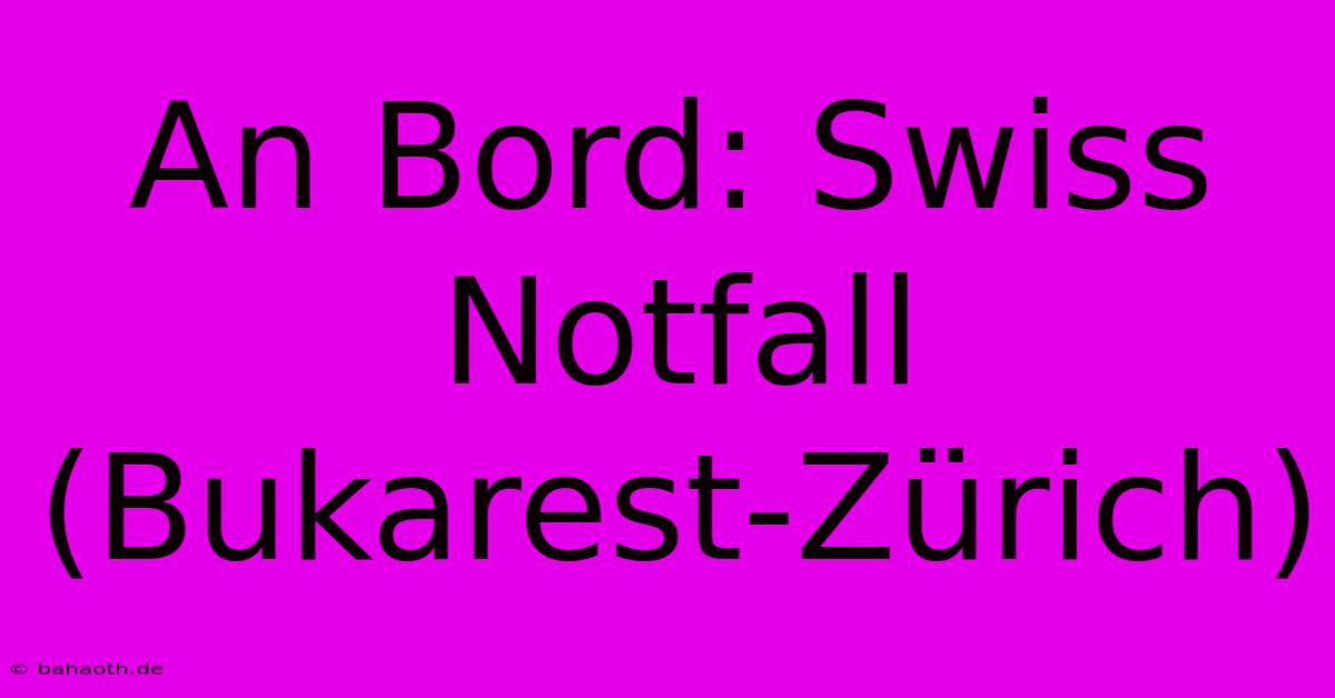 An Bord: Swiss Notfall (Bukarest-Zürich)