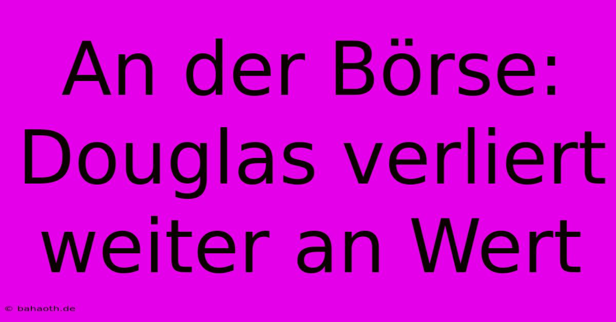 An Der Börse: Douglas Verliert Weiter An Wert