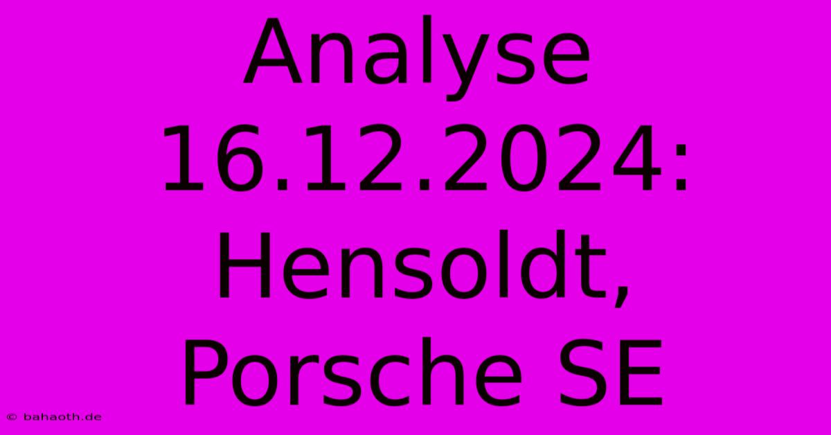 Analyse 16.12.2024: Hensoldt, Porsche SE