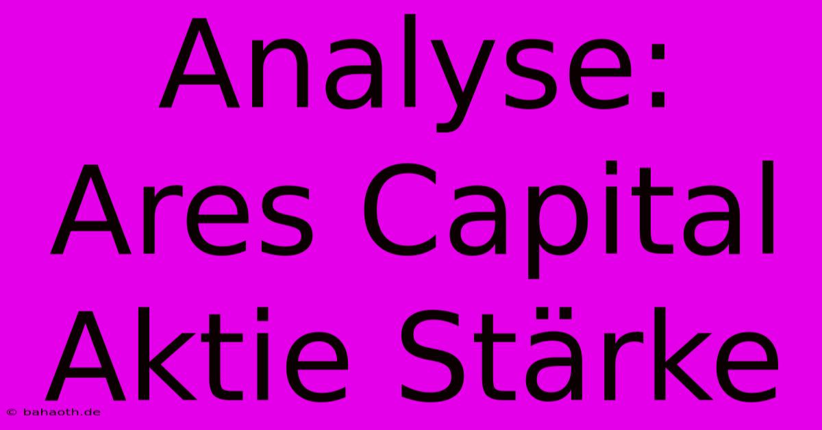 Analyse: Ares Capital Aktie Stärke