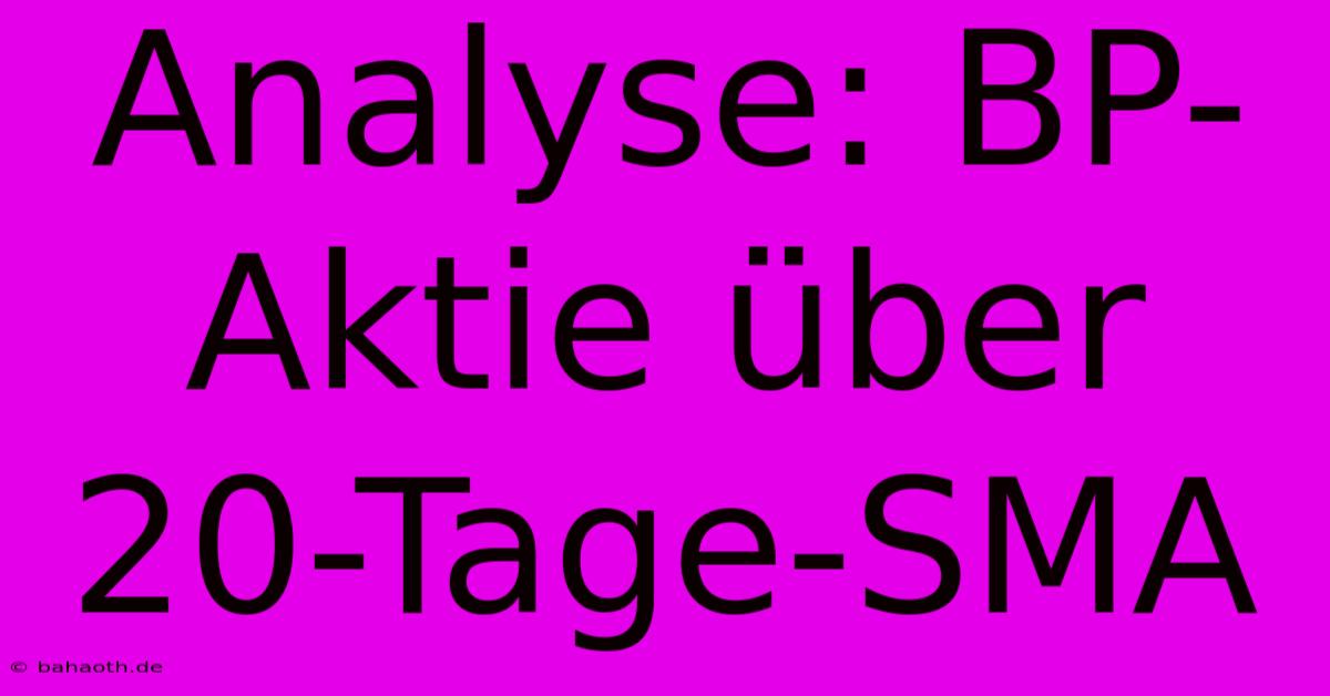 Analyse: BP-Aktie Über 20-Tage-SMA