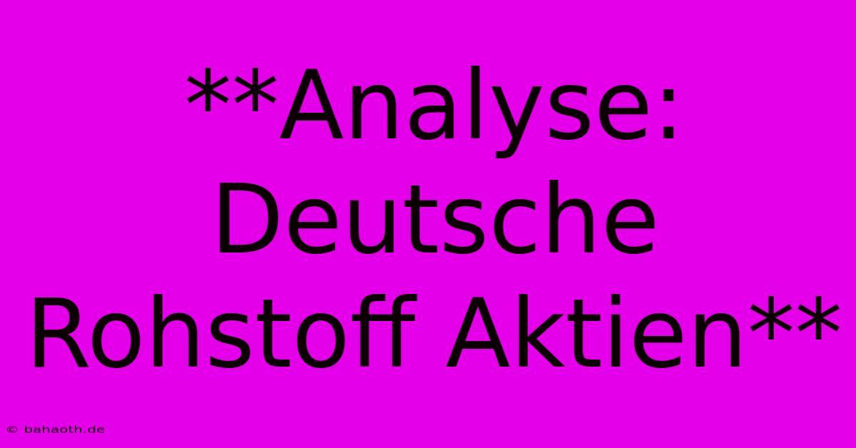 **Analyse: Deutsche Rohstoff Aktien**