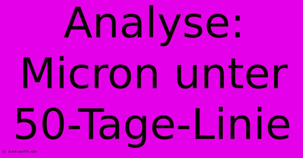 Analyse: Micron Unter 50-Tage-Linie