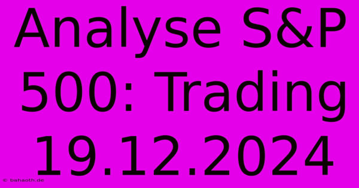 Analyse S&P 500: Trading 19.12.2024