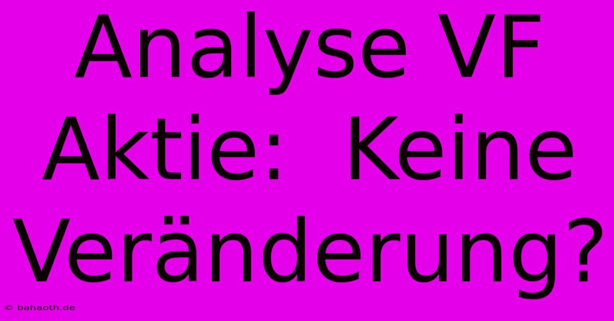 Analyse VF Aktie:  Keine Veränderung?