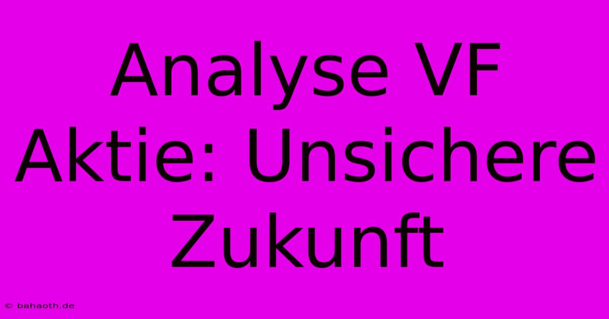 Analyse VF Aktie: Unsichere Zukunft