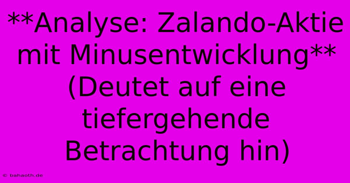 **Analyse: Zalando-Aktie Mit Minusentwicklung** (Deutet Auf Eine Tiefergehende Betrachtung Hin)