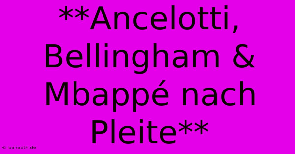 **Ancelotti, Bellingham & Mbappé Nach Pleite**