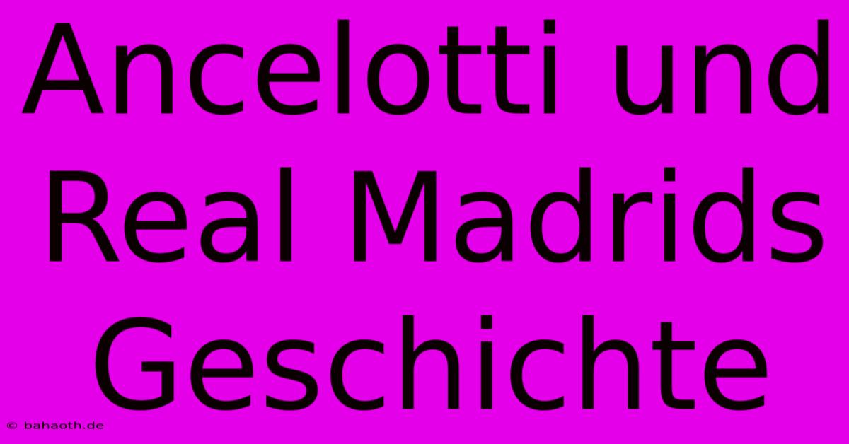 Ancelotti Und Real Madrids Geschichte