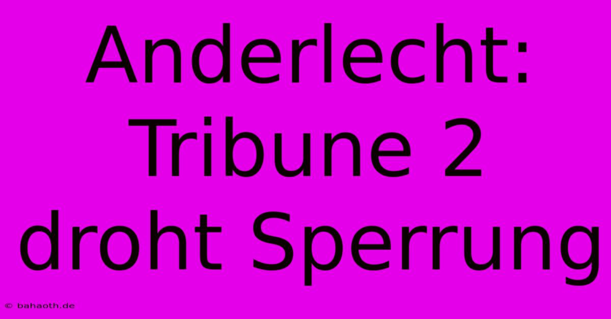 Anderlecht: Tribune 2 Droht Sperrung