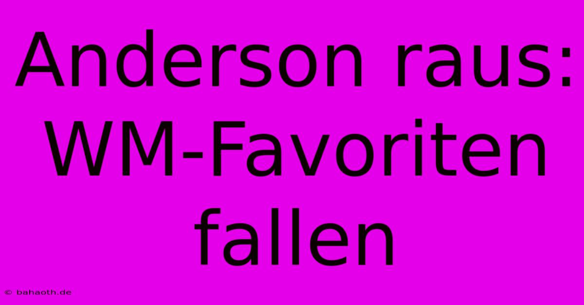 Anderson Raus: WM-Favoriten Fallen