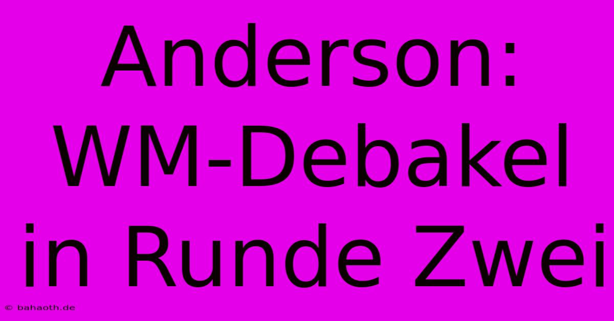 Anderson:  WM-Debakel In Runde Zwei