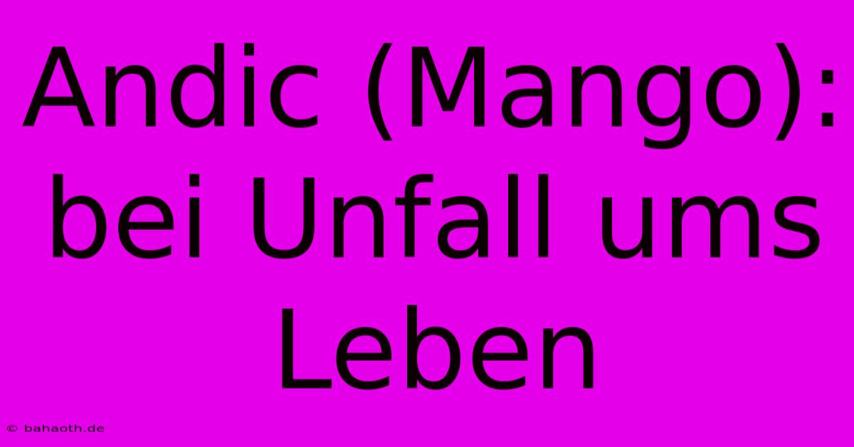 Andic (Mango): Bei Unfall Ums Leben