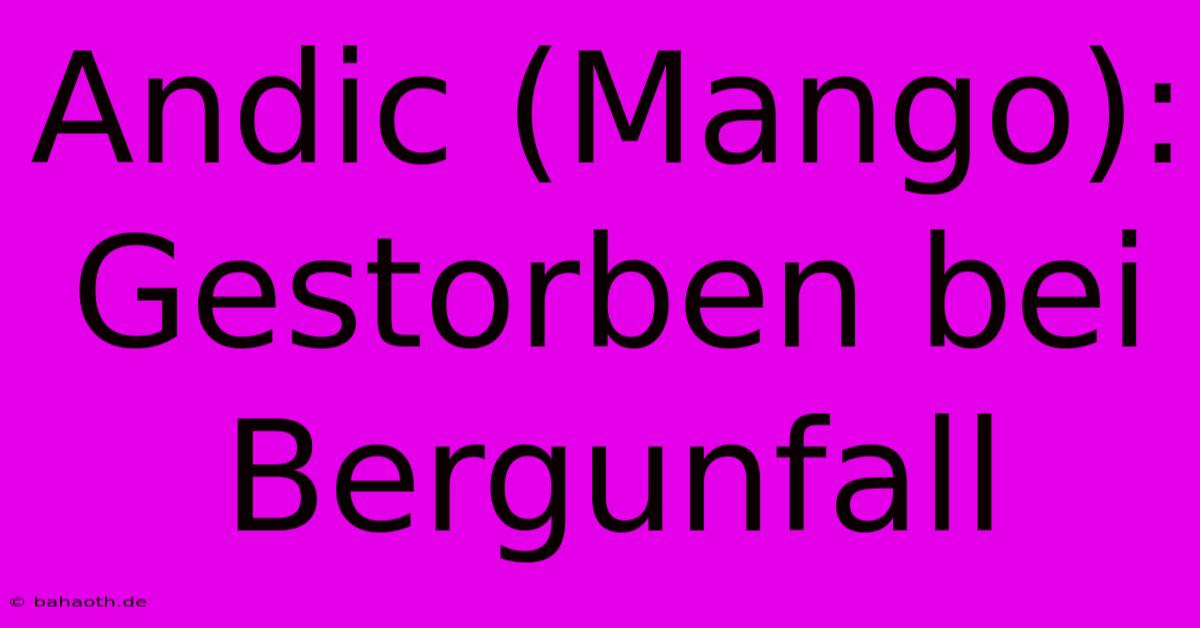 Andic (Mango): Gestorben Bei Bergunfall