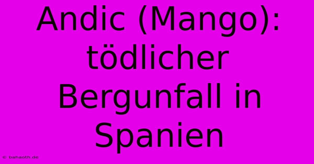 Andic (Mango): Tödlicher Bergunfall In Spanien