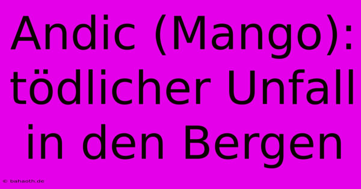 Andic (Mango): Tödlicher Unfall In Den Bergen