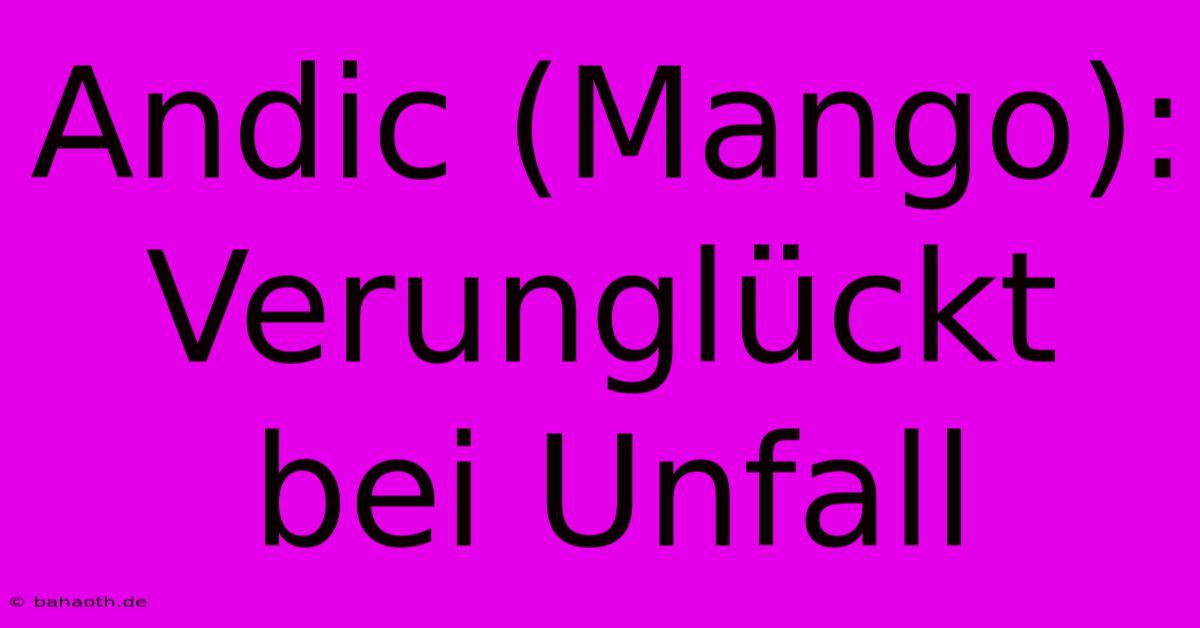 Andic (Mango): Verunglückt Bei Unfall