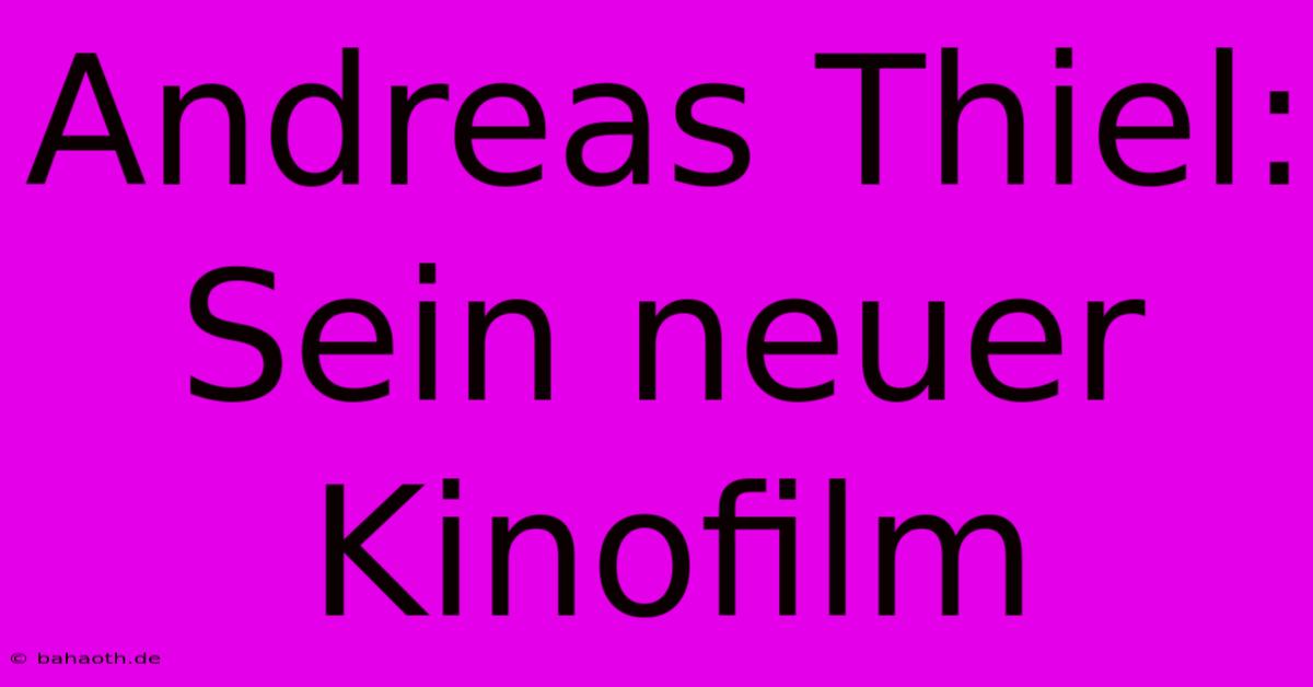 Andreas Thiel: Sein Neuer Kinofilm