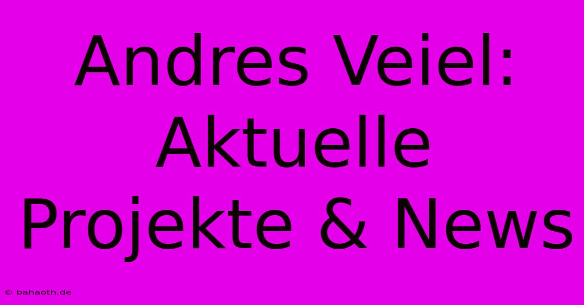 Andres Veiel: Aktuelle Projekte & News